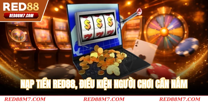 Nạp tiền RED88, điều kiện người chơi cần nắm