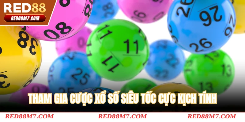 Tham gia cược xổ số siêu tốc cực kịch tính